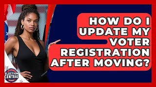 How Do I Update My Voter Registration After Moving? | Election Central Channel News