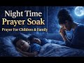 Night Time Prayer Soak — Prayer For Children & Family | 6 Hour Overnight Protection Prayer