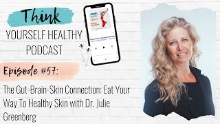 EPISODE #57: The Gut-Brain-Skin Connection: Eat Your Way To Healthy Skin with Dr. Julie Greenberg