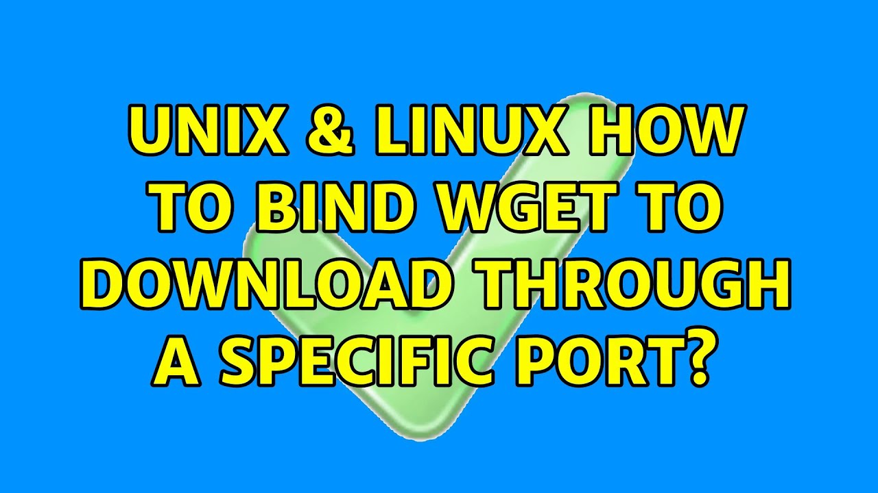 Unix & Linux: How To Bind Wget To Download Through A Specific Port ...