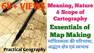 Meaning, Nature and Scope of Cartography, Essentials of Map Making