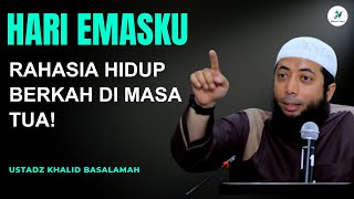 Hari Emasku: Rahasia Hidup Berkah di Masa Tua! || Ustadz Khalid Basalamah