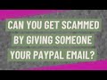 Can you get scammed by giving someone your PayPal email?