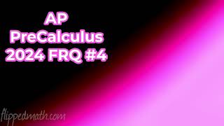AP Precalculus 2024 FRQ #4