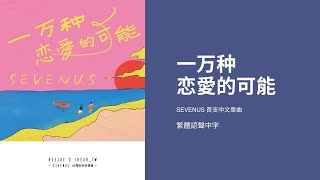 【認聲中字】SEVENUS 首支中文單曲 | 一万种恋愛的可能 歌詞