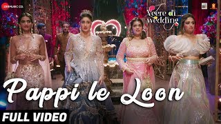 Pappi Le Loon - Full Video |Veere Di Wedding |Kareena, Sonam, Swara & Shikha |Sunidhi C & Shashwat S