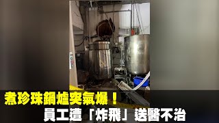 煮珍珠鍋爐突氣爆！ 員工遭「炸飛」送醫不治