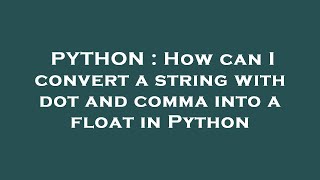 PYTHON : How can I convert a string with dot and comma into a float in Python
