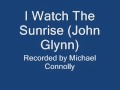 I Watch The Sunrise (John Glynn)