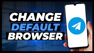 How to Change Telegram Default Web Browser