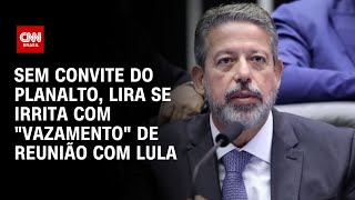 Sem convite do Planalto, Lira se irrita com “vazamento” de reunião com Lula | LIVE CNN