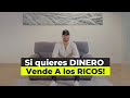 Si Quieres MUCHO DINERO, Véndele a los Ricos