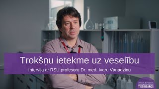 Trokšņu ietekme uz veselību, intervija ar RSU prof. dr.med. Ivaru Vanadziņu