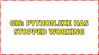 GIS: python.exe has stopped working (3 Solutions!!)