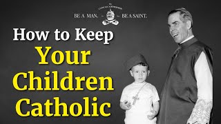 How to Keep Your Children Catholic | The Catholic Gentleman