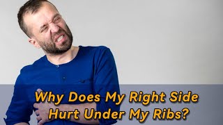 Why Does My Right Side Hurt Under My Ribs