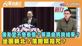 2023.02.28【台灣向前行 Part6】侯友宜不急表態？等議會質詢結束？坐困新北？落跑緊箍咒？