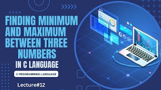 Example solutions - Find The min and max Between 3 Numbers in C Language | Lecture 12