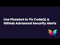 Use Pixeebot to Fix CodeQL and GitHub Advanced Security Alerts