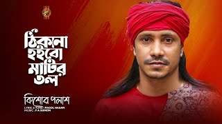 ঠিকানা হইবো মাটির তল | Kishor Palash | F A Sumon | Matir Balakhana | Pagol Hasan | Lyrical Video