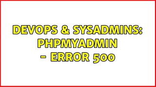 DevOps & SysAdmins: PHPMyAdmin - Error 500