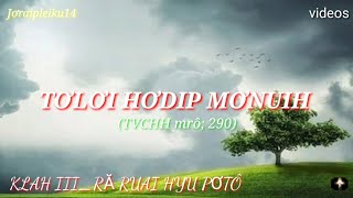 TƠLƠI HƠDIP MƠNUIH (TVCHH mrô; 290) #Jơraipleiku14 #thanhcajrai #toloiadohjrai #hymns