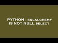 PYTHON : sqlalchemy IS NOT NULL select
