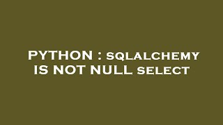 PYTHON : sqlalchemy IS NOT NULL select