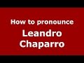 How to pronounce Leandro Chaparro (Spanish/Argentina) - PronounceNames.com