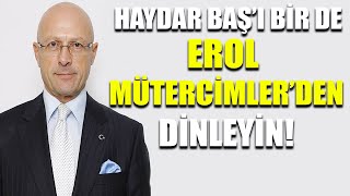 Haydar Baş'ı bir de Erol Mütercimler'den dinleyin!