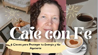 Café con fe, seis claves para proteger tu energía y no agotarte.