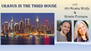 Uranus in the 3rd House -- Uranus Through the Houses with Kristin Fontana and Ari Moshe Wolfe