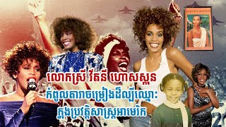 លោកស្រី វីតនី ហោសស្តុន (Whitney Houston) កំពូលតារាចម្រៀងដ៏ល្បីឈ្មោះក្នុងប្រវត្តិសាស្ត្រអាមេរិក