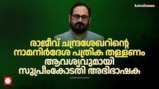 രാജീവ്‌ ചന്ദ്രശേഖറിന്റെ നാമനിർദേശ പത്രിക തള്ളണമെന്ന ആവശ്യവുമായി സുപ്രീംകോടതി അഭിഭാഷക