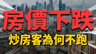 房價下跌已成定局！中國炒房客，爲何不著急撤離？| 2022房價 | 中國房價 | 中國樓市