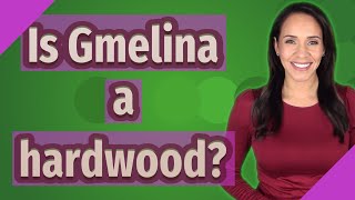 Is Gmelina a hardwood?