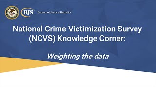 National Crime Victimization Survey (NCVS) Knowledge Corner – Weighting the Data
