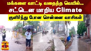 மக்களை வாட்டி வதைத்த வெயில்.. சட்டென மாறிய Climate..குளிர்ந்து போன சென்னை வாசிகள்