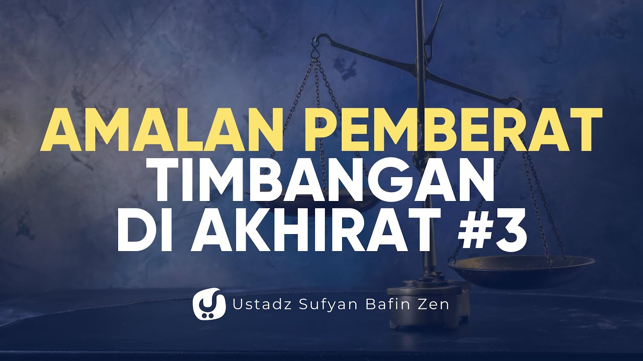 Amalan Pemberat Timbangan Di Akhirat Bagian 3 - Ustadz Sufyan Bafin Zen ...