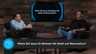 Where Did Jesus Go Between His Death and Resurrection?