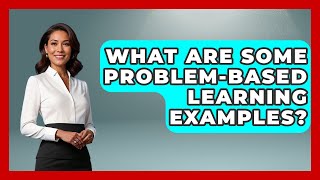 What Are Some Problem-Based Learning Examples? - Aspiring Teacher Guide