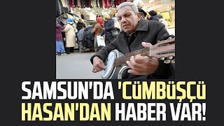 Samsun'da 'Cümbüşçü Hasan'dan haber var! Çağrı yaptı