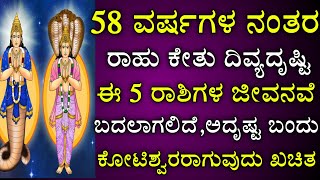 58 ವರ್ಷಗಳ ನಂತರ ಬಂದಿದೆ ಅದೃಷ್ಟ || ಈ 5 ರಾಶಿಗಳಿಗೆ ಮುಟ್ಟಿದ್ದೆಲ್ಲಾ ಚಿನ್ನ || Rashi kethu Divyadrusti