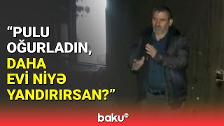 Hər şeyimiz kül oldu | Cəlilabadda oğru girdiyi evi yandırdı, şahidlər danışdı