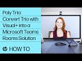 Poly Trio: Converting Trio with Visual+ into a Microsoft Teams Rooms Solution | HP Support