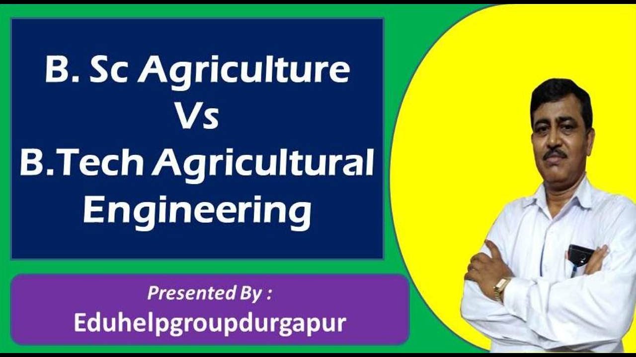 B.Sc Agriculture Vs B.Tech Agricultural Engineering, Eligibility, Scope ...