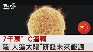 7千萬°C運轉 陸「人造太陽」研發未來能源｜TVBS新聞