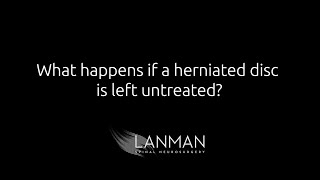 What happens if a herniated disc is left untreated? | Dr. Todd Lanman