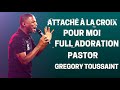 attachÉ À la croix pour moi full adoration pastor gregory toussaint