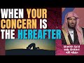 When YOUR CONCERN is the HEREAFTER - Sheikh Sa'd Shithri حفظه الله